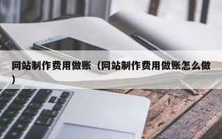 大丰网站制作费用做账（网站制作费用做账怎么做）