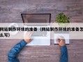 大丰网站制作环境的准备（网站制作环境的准备怎么写）